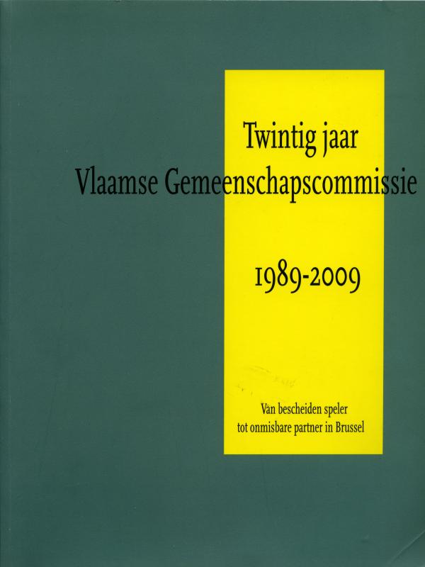 Daniël Buyle - Twintig jaar Vlaamse Gemeenschapscommissie 1989-2009: van bescheiden speler tot onmisbaar partner in Brussel